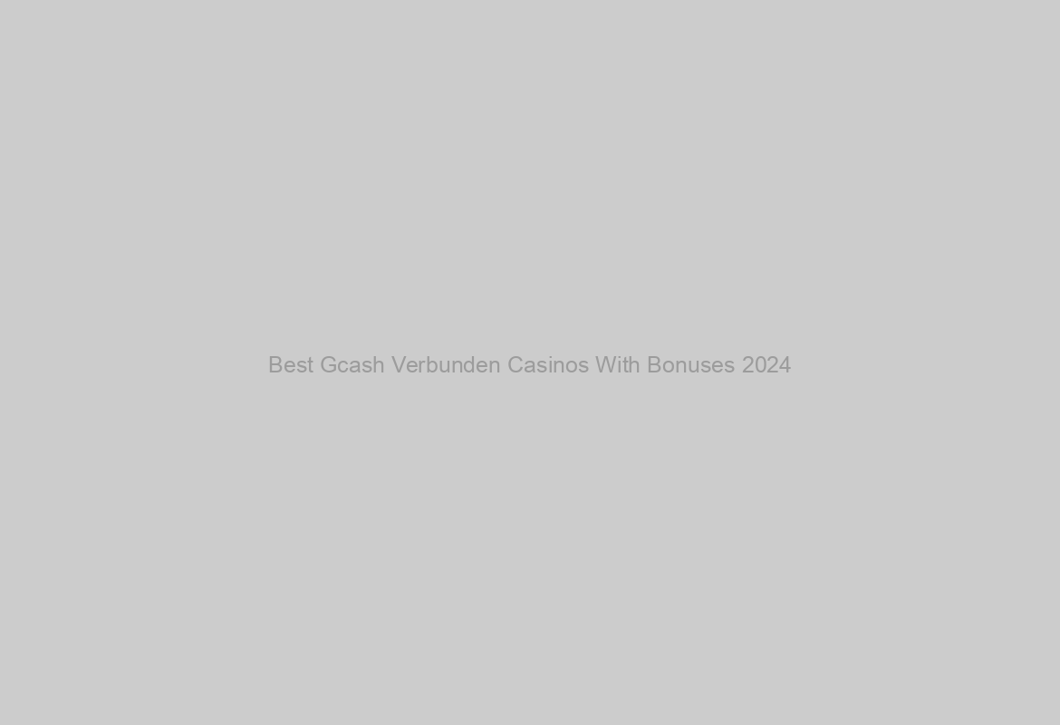 Best Gcash Verbunden Casinos With Bonuses 2024